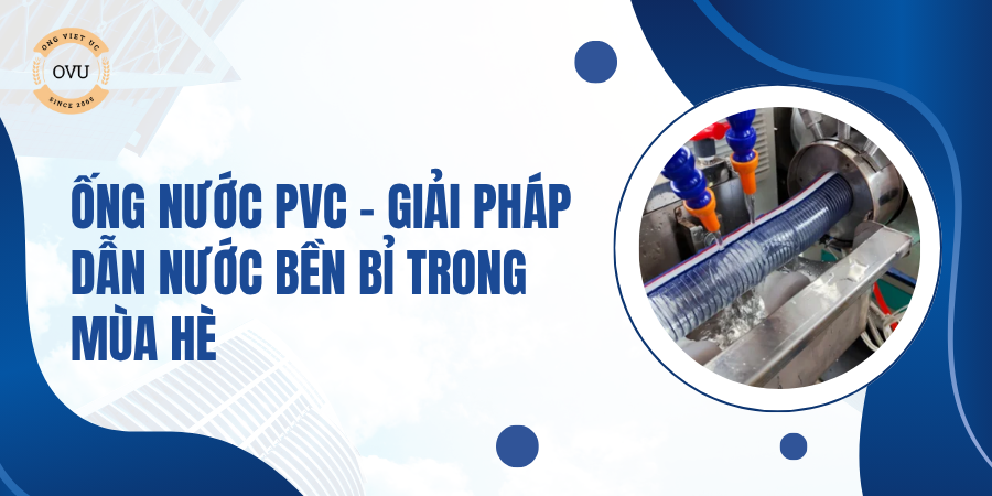 Ống nước PVC – Giải pháp dẫn nước bền bỉ trong mùa hè