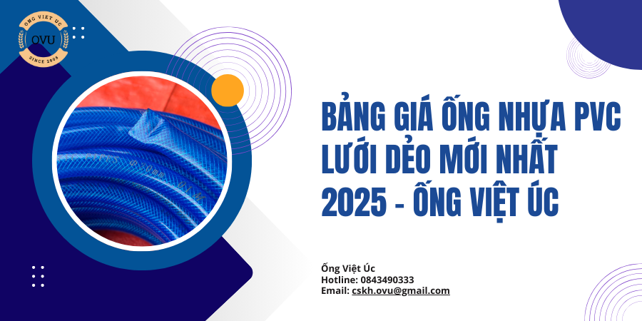 Bảng Giá Ống Nhựa PVC Lưới Dẻo Mới Nhất 2025 - Ống Việt Úc