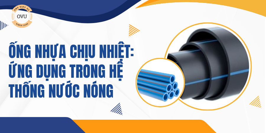 Ống Nhựa Chịu Nhiệt: Ứng Dụng Trong Hệ Thống Nước Nóng