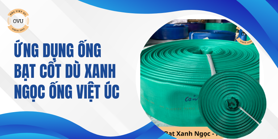 Ứng Dụng Ống Bạt Cốt Dù Xanh Ngọc Ống Việt Úc