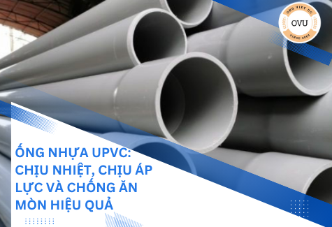 Ống nhựa UPVC: Chịu nhiệt, chịu áp lực và chống ăn mòn hiệu quả