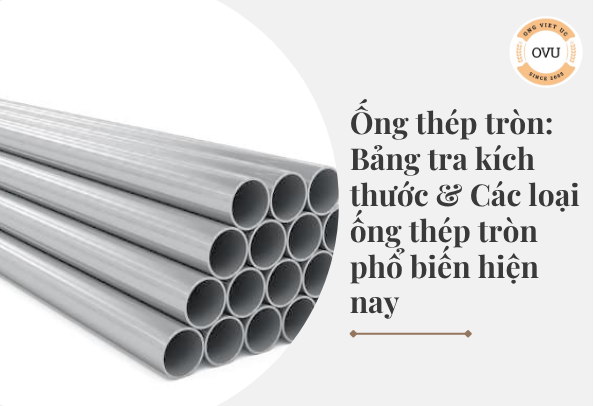 Ống thép tròn: Bảng tra kích thước & Các loại ống thép tròn phổ biến hiện nay