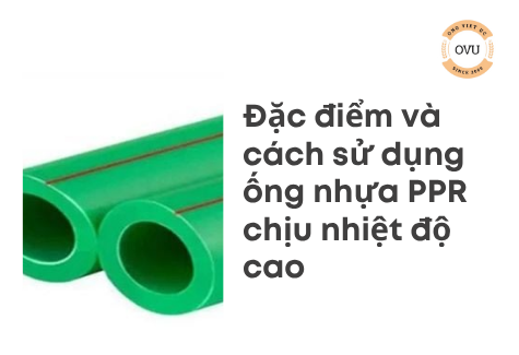 Đặc điểm và cách sử dụng ống nhựa PPR chịu nhiệt độ cao