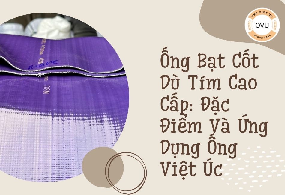 Ống Bạt Cốt Dù Tím Cao Cấp: Đặc Điểm Và Ứng Dụng Ống Việt Úc