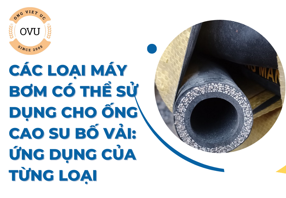 Các loại máy bơm có thể sử dụng cho ống cao su bố vải: Ứng dụng của từng loại
