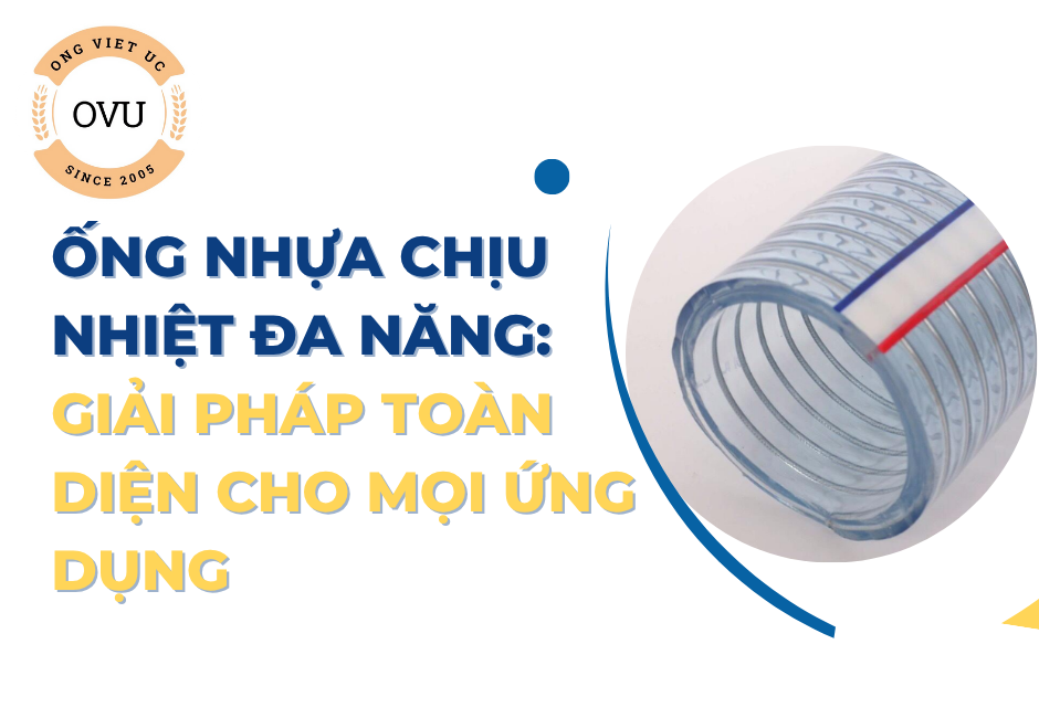Ống nhựa chịu nhiệt đa năng: Giải pháp toàn diện cho mọi ứng dụng