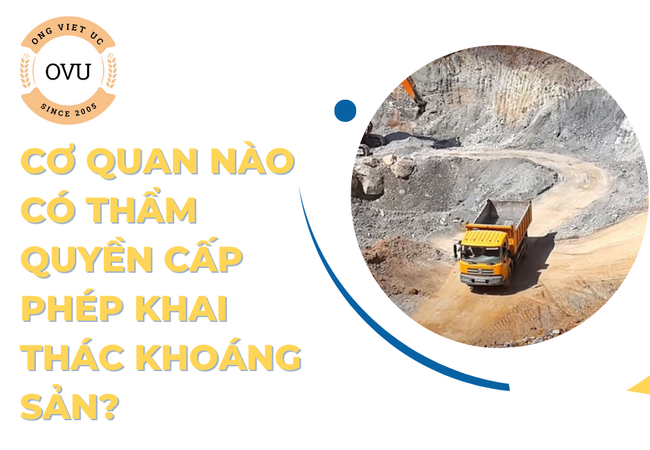 Cơ quan nào có thẩm quyền cấp phép khai thác khoáng sản?