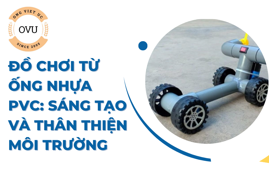 Đồ chơi từ ống nhựa PVC: Sáng tạo và thân thiện môi trường