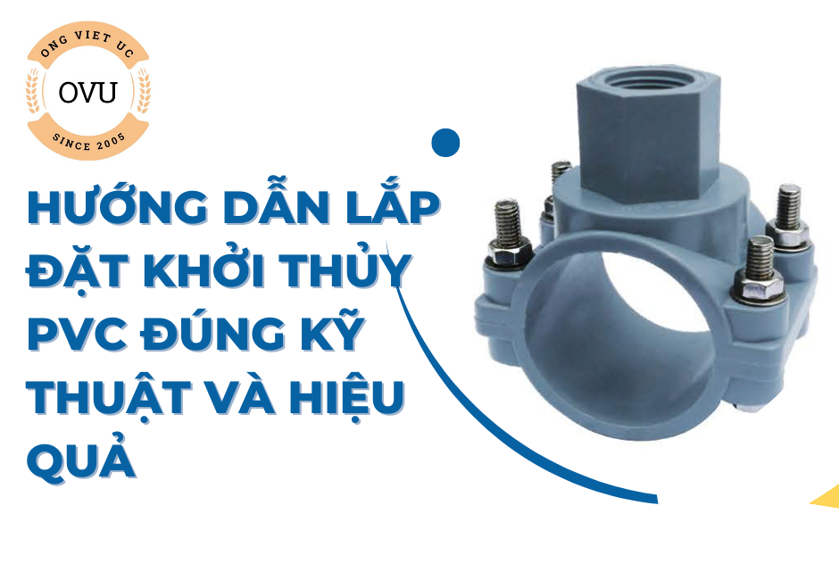 Hướng dẫn lắp đặt khởi thủy PVC đúng kỹ thuật và hiệu quả