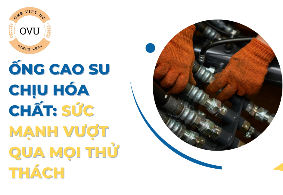 Ống cao su chịu hóa chất: Sức mạnh vượt qua mọi thử thách