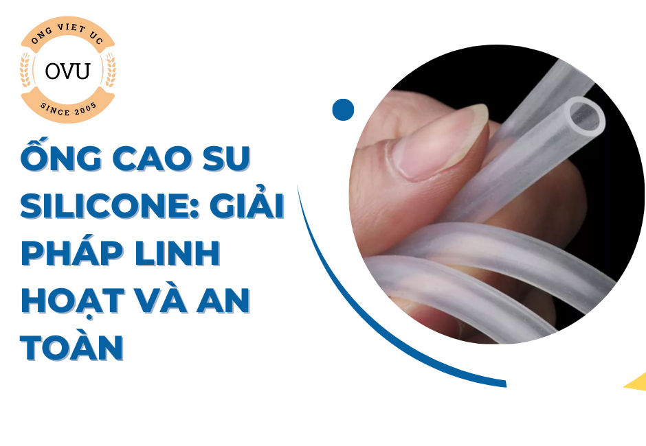 Ống cao su Silicone: Giải pháp linh hoạt và an toàn