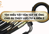 Tìm hiểu tất tần tật về ống cao su thủy lực: Từ A đến Z