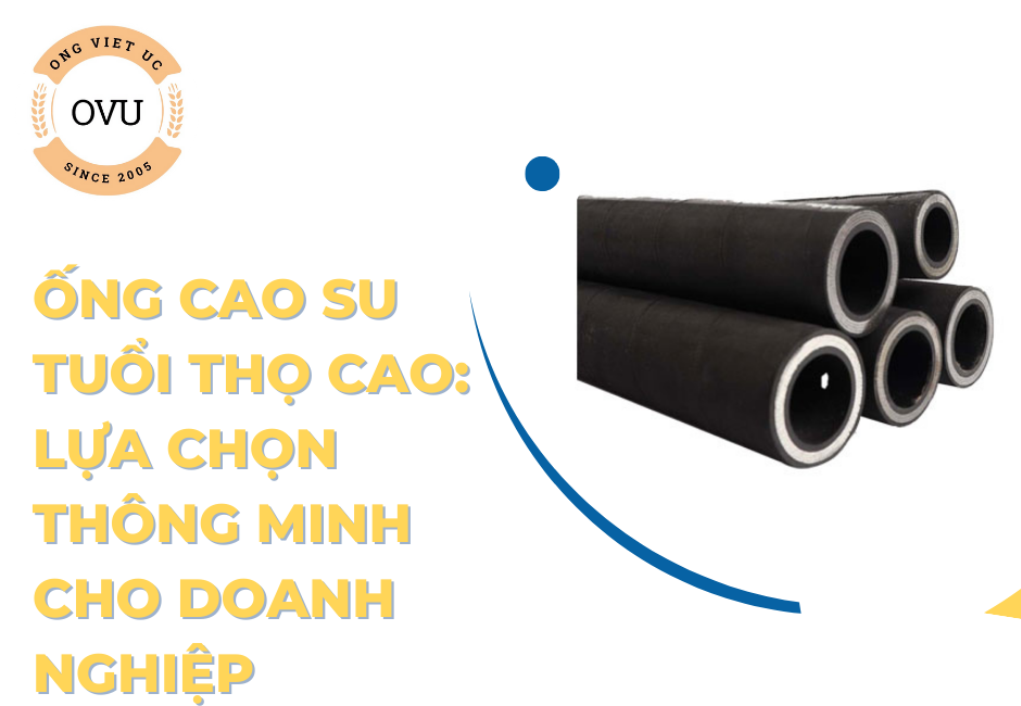 Ống cao su tuổi thọ cao: Lựa chọn thông minh cho doanh nghiệp