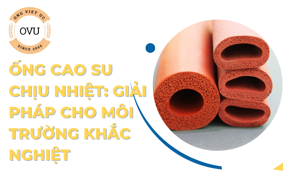 Ống cao su chịu nhiệt: Giải pháp cho môi trường khắc nghiệt