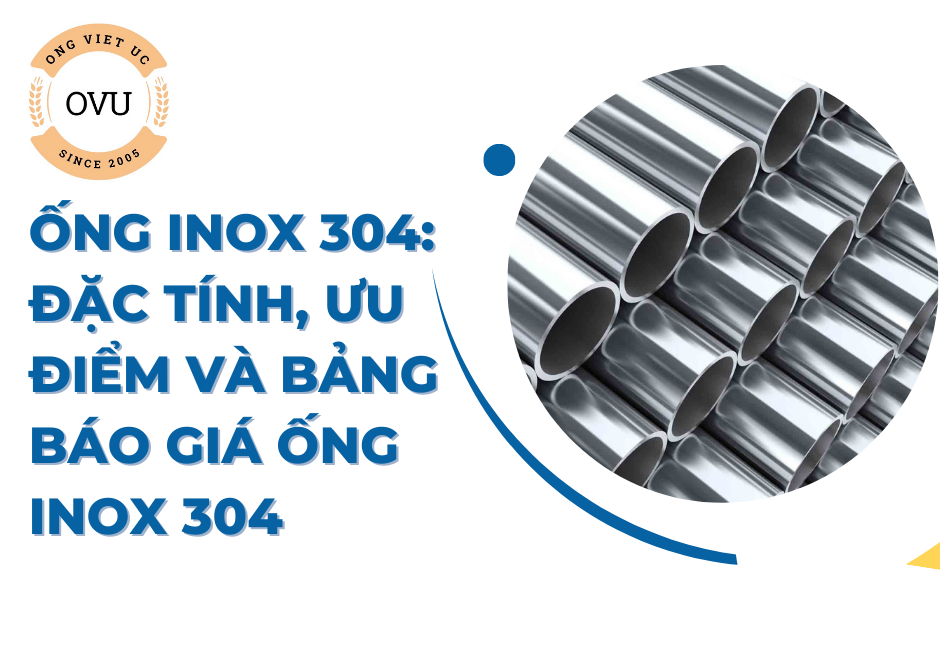 Ống Inox 304: Đặc tính, ưu điểm và bảng báo giá ống Inox 304