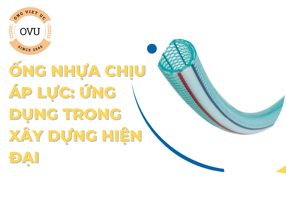 Ống nhựa chịu áp lực: Ứng dụng trong xây dựng hiện đại