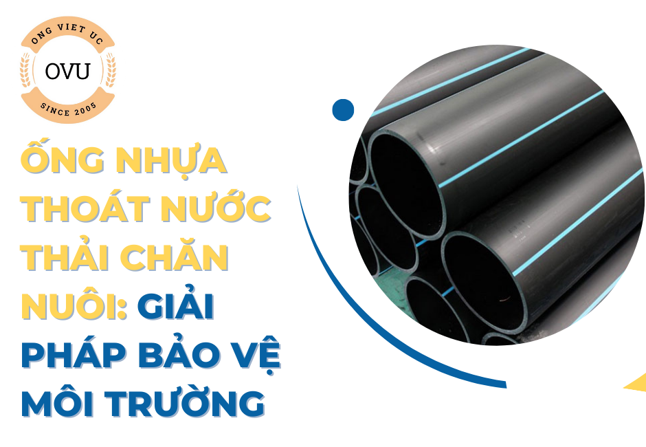 Ống nhựa thoát nước thải chăn nuôi: Giải pháp bảo vệ môi trường