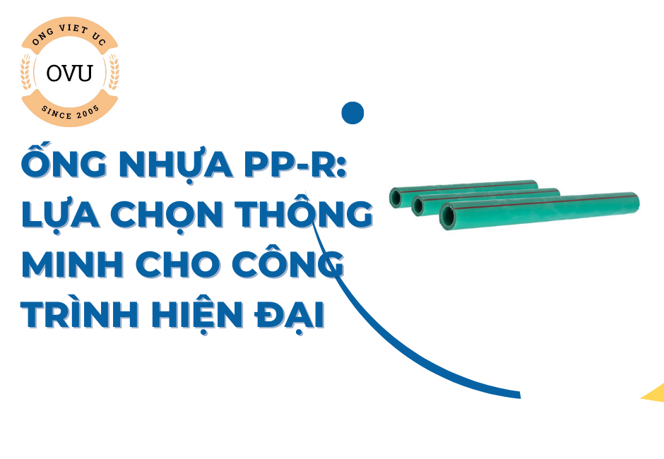 Ống nhựa PP-R: Lựa chọn thông minh cho công trình hiện đại
