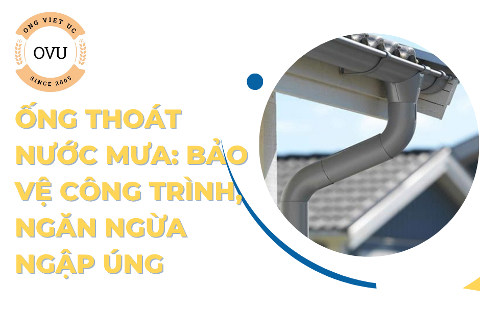 Ống thoát nước mưa: Bảo vệ công trình, ngăn ngừa ngập úng