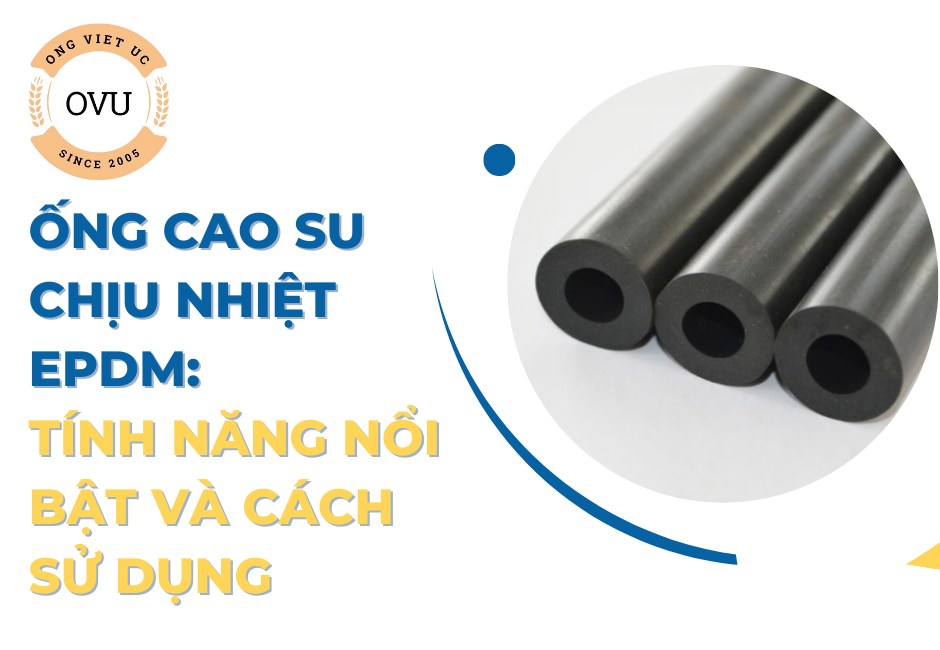 Ống cao su chịu nhiệt EPDM: Tính năng nổi bật và cách sử dụng