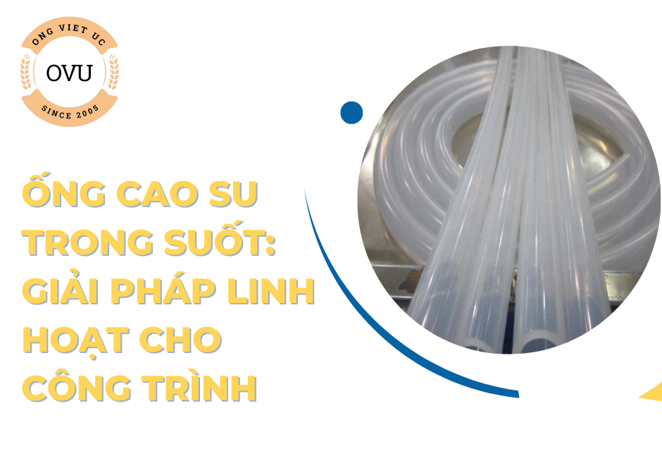Ống cao su trong suốt: Giải pháp linh hoạt cho công trình