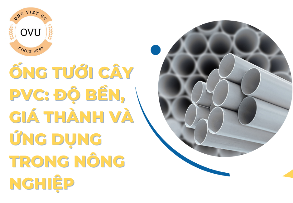 Ống tưới cây PVC: Độ bền, giá thành và ứng dụng trong nông nghiệp