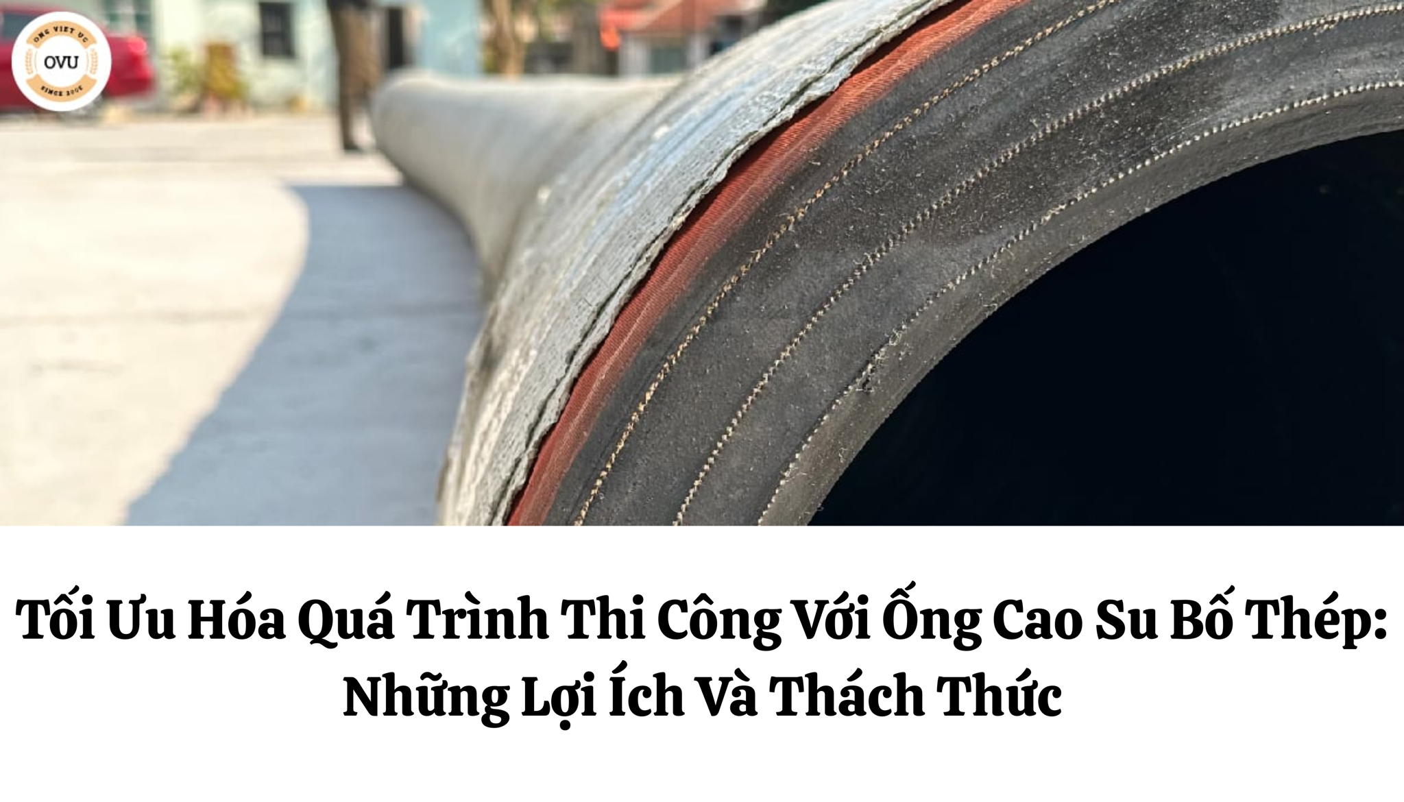 Tối Ưu Hóa Quá Trình Thi Công Với Ống Cao Su Bố Thép: Những Lợi Ích Và Thách Thức