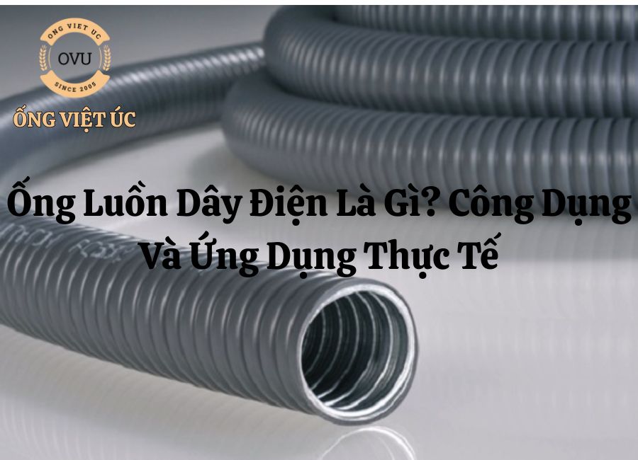 Ống Luồn Dây Điện Là Gì? Công Dụng Và Ứng Dụng Thực Tế