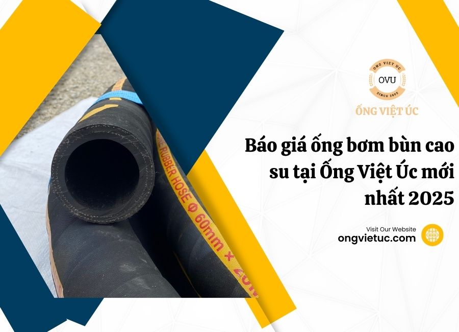 Báo giá ống bơm bùn cao su tại Ống Việt Úc mới nhất 2025