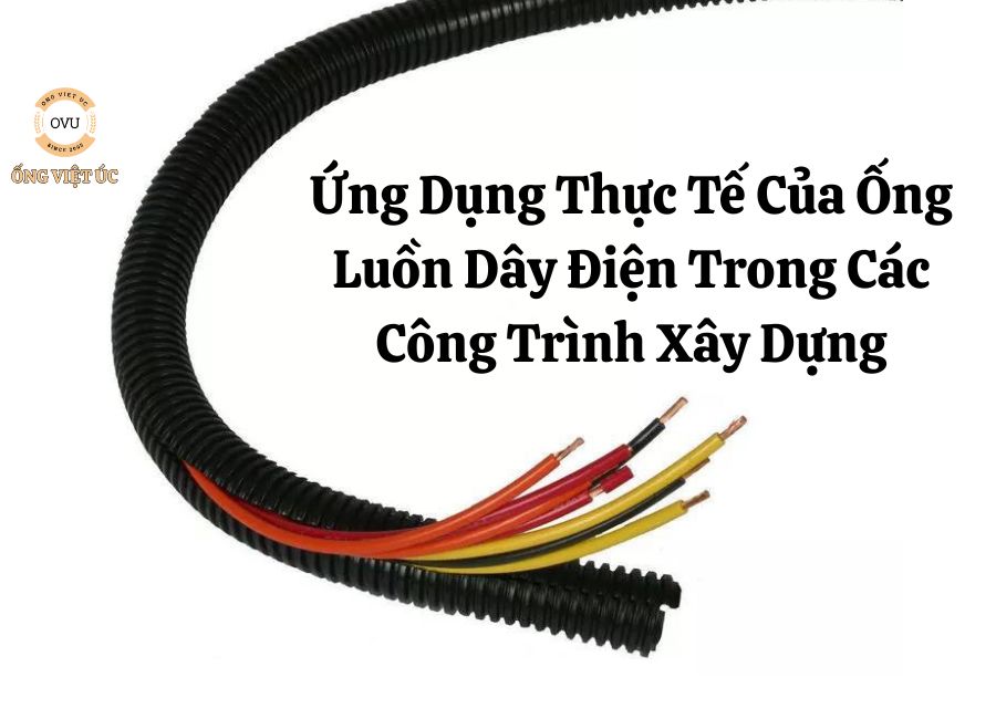 Ứng Dụng Thực Tế Của Ống Luồn Dây Điện Trong Các Công Trình Xây Dựng