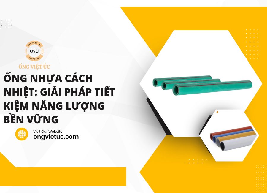 Ống Nhựa Cách Nhiệt: Giải Pháp Tiết Kiệm Năng Lượng Bền Vững