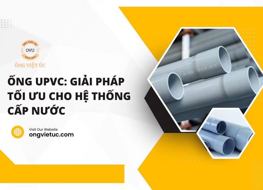 Ống uPVC: Giải pháp tối ưu cho hệ thống cấp nước