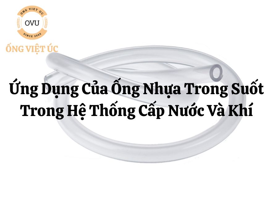 Ứng Dụng Của Ống Nhựa Trong Suốt Trong Hệ Thống Cấp Nước Và Khí