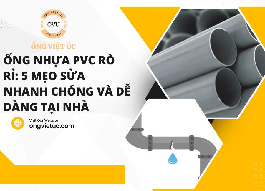 Ống Nhựa PVC Rò Rỉ: 5 Mẹo Sửa Nhanh Chóng Và Dễ Dàng Tại Nhà