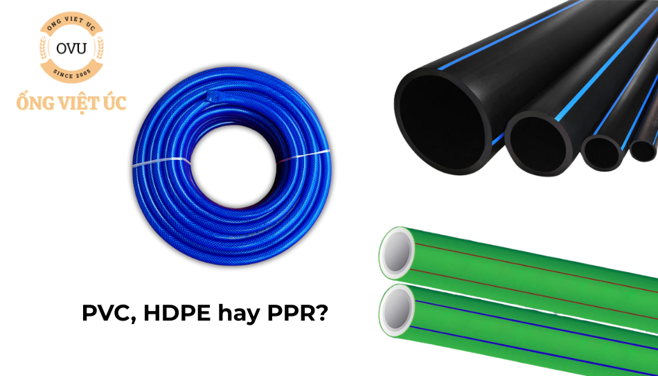 Ống PVC, HDPE Hay PPR: Đâu Là Lựa Chọn Phù Hợp Nhất Cho Bạn?