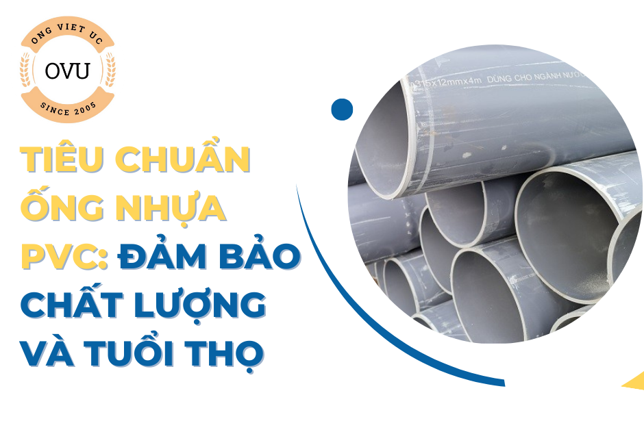 Tiêu chuẩn ống nhựa PVC: Đảm bảo chất lượng và tuổi thọ