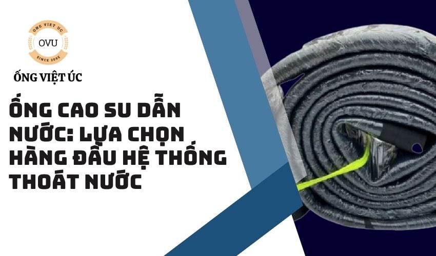 Ống cao su dẫn nước: Lựa chọn hàng đầu hệ thống thoát nước