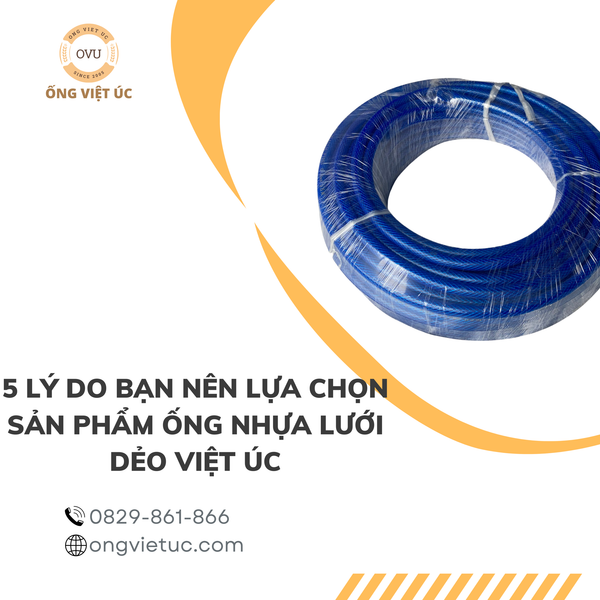 5 lý do bạn nên lựa chọn sản phẩm Ống nhựa lưới dẻo VIỆT ÚC