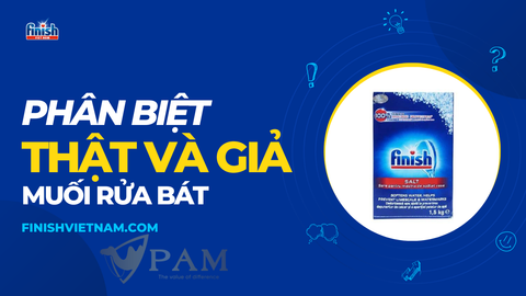 Cách phân biệt muối rửa bát Finish thật và giả đơn giản và dễ nhất