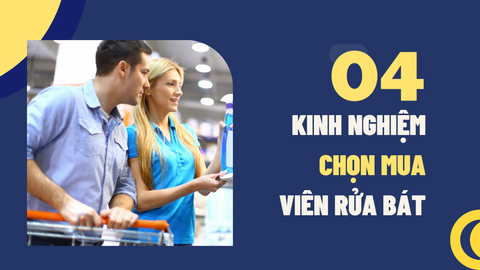 Mách bạn 04 kinh nghiệm mua viên rửa bát chất lượng và phù hợp túi tiền