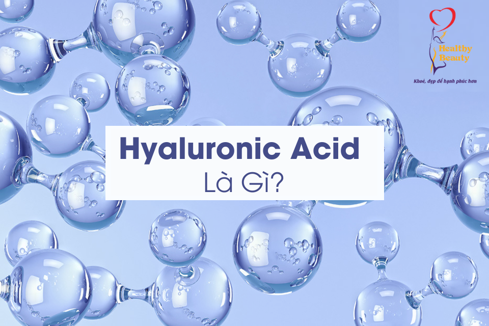 Hyaluronic Acid Là Gì? Có Tác Dụng Gì? Dùng Loại Nào Tốt?
