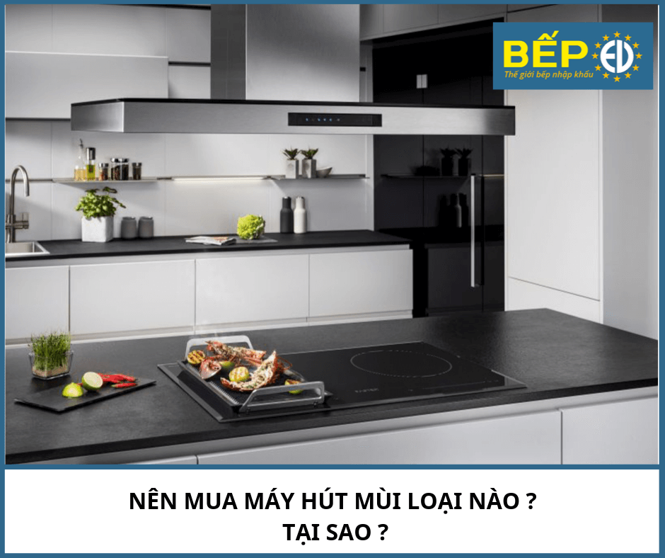 NÊN MUA MÁY HÚT MÙI LOẠI NÀO ? TẠI SAO ?