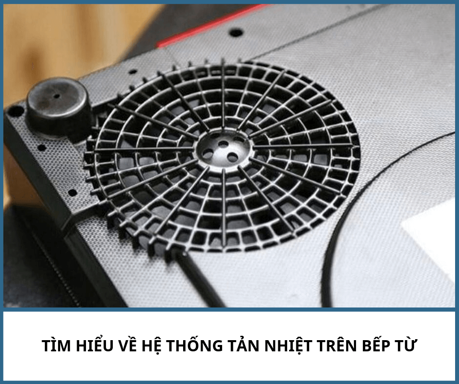 MỌI THỨ CẦN BIẾT VỀ HỆ THỐNG TẢN NHIỆT CỦA BẾP TỪ