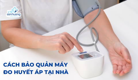 Cách bảo quản và sử dụng Máy đo huyết áp bền lâu