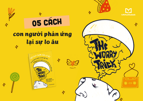 05 CÁCH MÀ CON NGƯỜI PHẢN ỨNG LẠI SỰ LO ÂU