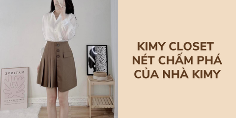 KIMY CLOSET - NÉT CHẤM PHÁ CỦA NHÀ KIMY
