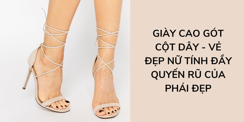 Giày cao gót cột dây - Vẻ đẹp nữ tính đầy quyến rũ của phái đẹp