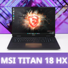 MSI Titan 18 HX , laptop khủng long mới nhất của MSI với chip thế hệ mới nhất 14th và RTX4080