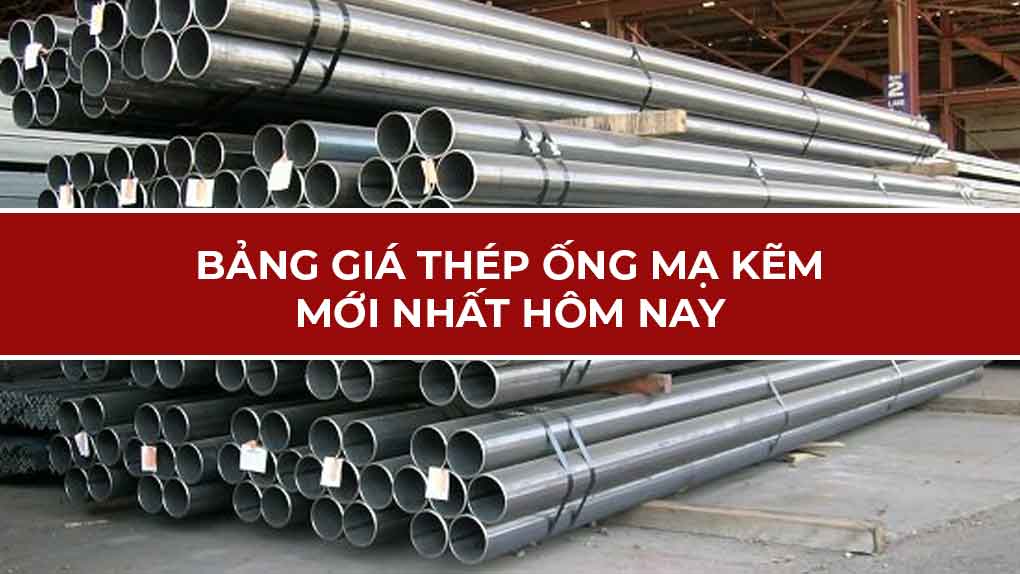 Bảng giá thép ống mạ kẽm mới nhất hôm nay
