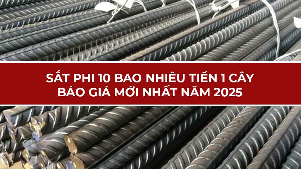 Sắt phi 10 bao nhiêu tiền 1 cây? Báo giá mới nhất năm 2025